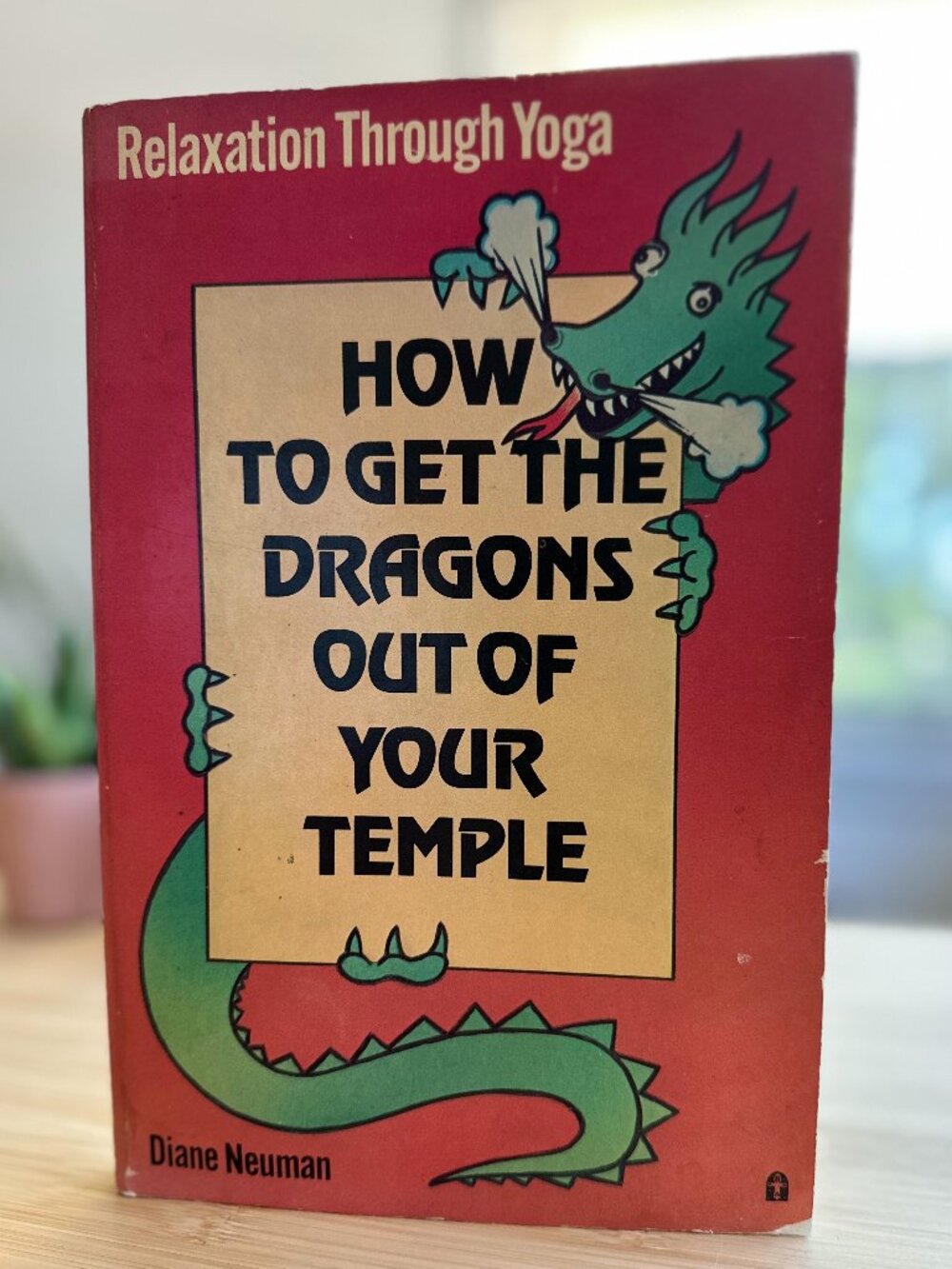 Relaxation Through Yoga: How To Get the Dragons Out of Your Temple By Diane Neum